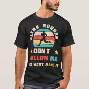Ultra Runner Dont Follow Me You Wont Make It  Runn T-Shirt