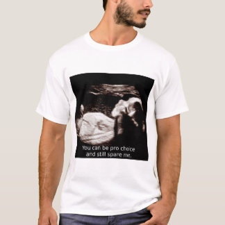 Ultrasound Abortion: Pro choice and still save me. T-Shirt