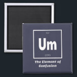 Um Element of Confusion Chemestry Funny Magnet<br><div class="desc">Um Element of Confusion Chemistry Funny This is a great gift for the Chemistry teacher or Chemistry lover in your life. Anyone you know who has studied the Periodic Table of Elements will appreciate this joke. This science style dad joke is sarcastic in a simple black and white design and...</div>
