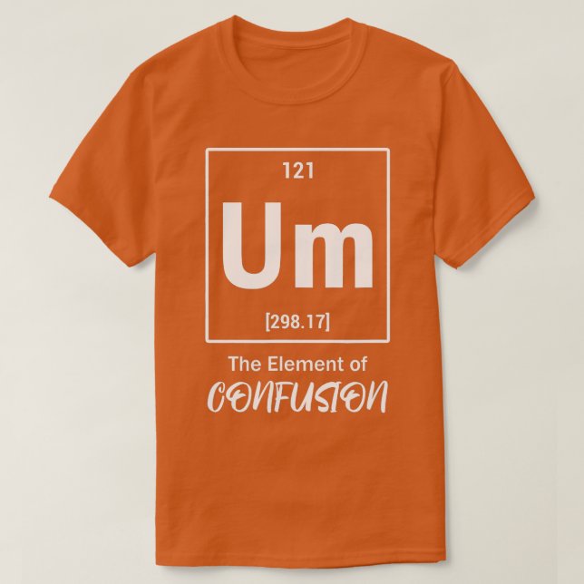 Um he Element Of Confusion Periodic able Science C T-Shirt (Design Front)