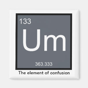 Um, the Element of Confusion – Magnet