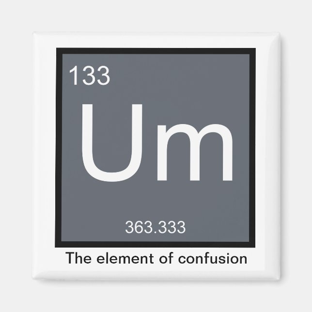Um, the Element of Confusion – Magnet (Front)