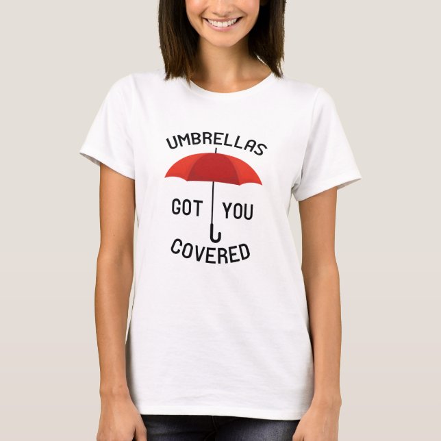 Umbrellas Got You Covered T-Shirt (Front)