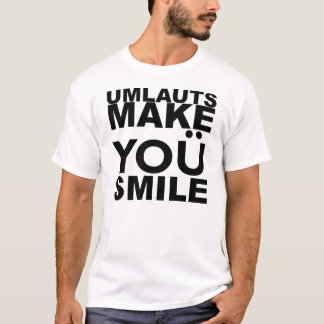 UMLAUTS MAKE YOU SMILE T-Shirt