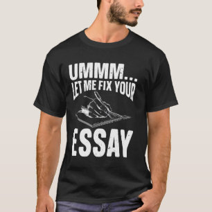 Ummm Let Me Fix Your Essay, Writing Coach T-Shirt