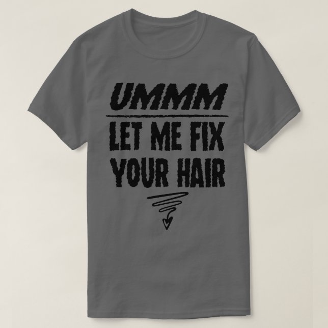 Ummm Let Me Fix Your Hair Hair Stylist Hair Stylis T-Shirt (Design Front)