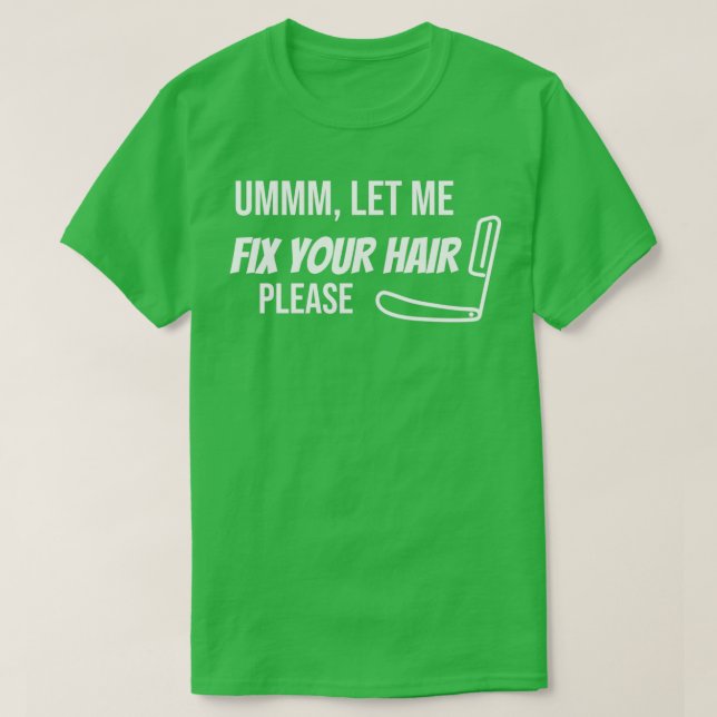 Ummm Let Me Fix Your Hair Please Funny BarberHair  T-Shirt (Design Front)