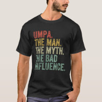 Umpa The Man The Myth The Bad Influence Funny Dad