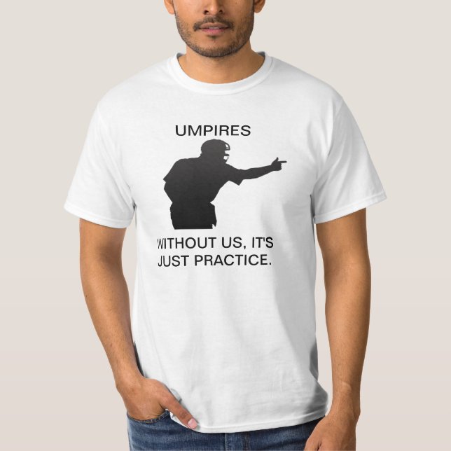 UMPIRES. WITHOUT US, IT'S JUST PRACTICE TEE SHIRT (Front)