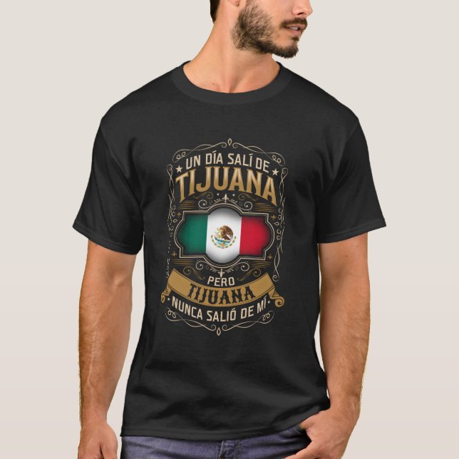 Un Dã­A Salã­ De Tijuana Pero Tijuana Nunca Saliã³ T-Shirt (Front)