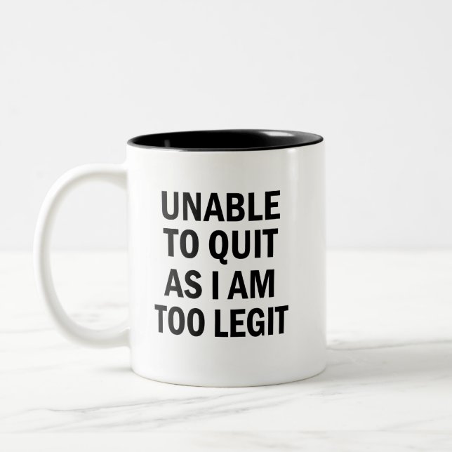 Unable to Quit as I am too Legit coffee mug (Left)