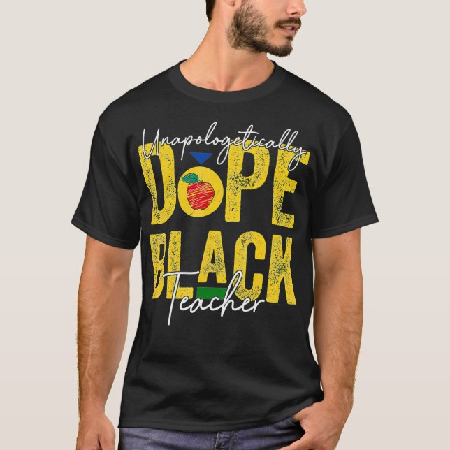 Unapologetically DOPE Black Teacher Men Women Hist T-Shirt (Front)