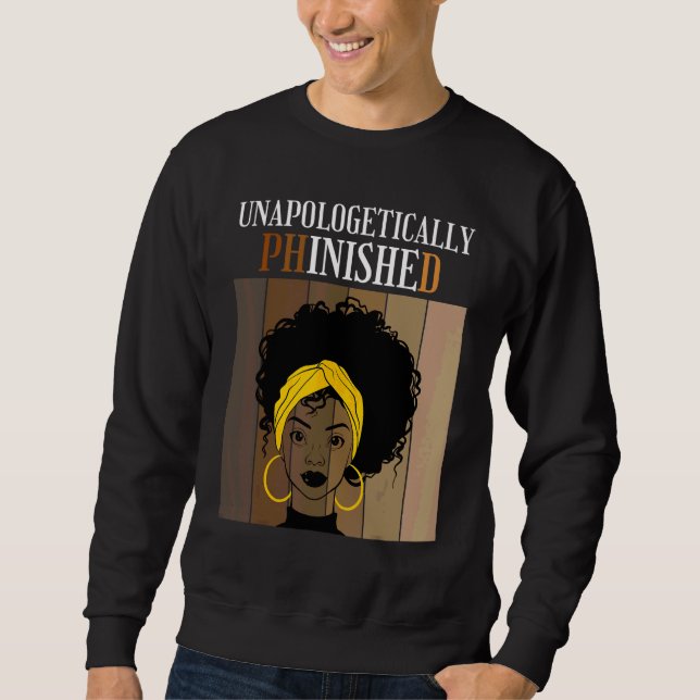 Unapologetically Phinished Phd Doctorate Student G Sweatshirt (Front)