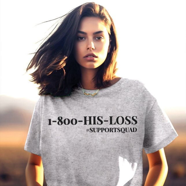 Unapologetically Supportive: "1-800-HIS-LOSS" T-Shirt (Creator Uploaded)