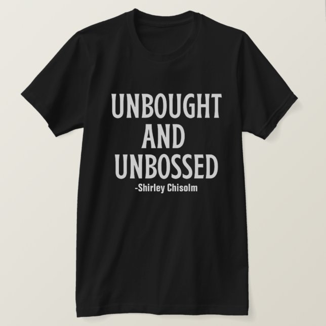 Unbought and Unbossed Shirley Chisolm Quote Shirt (Design Front)