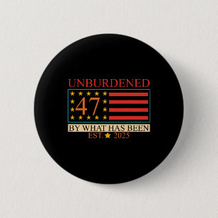 Unburdened 47 By What Has Been Est. 2025 Trump Usa 6 Cm Round Badge