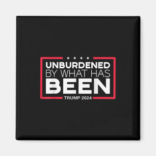 Unburdened By What Has Been - Trump 2024 Magnet