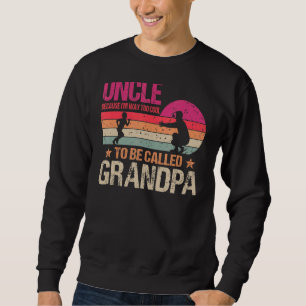 Uncle Because I'm Way Too Cool To Be Called Grandp Sweatshirt