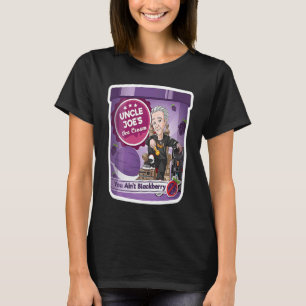 Uncle Joe's You Ain't Blackberry Ice Cream T-Shirt