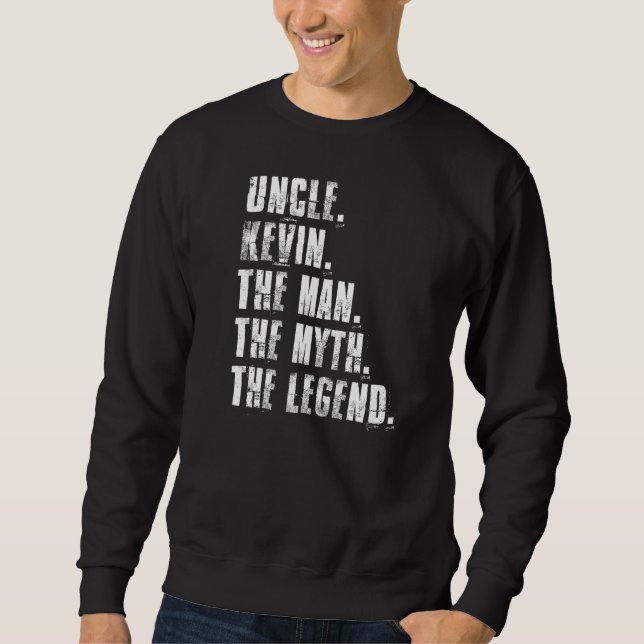 Uncle Kevin The Man The Myth The Legend  Kevin Say Sweatshirt (Front)