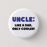 Uncle: Like a Dad, Only Cooler 3 Cm Round Badge<br><div class="desc"></div>
