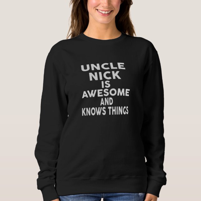 Uncle NICK Is Awesome And Knows Things T-Shirt NIC Sweatshirt (Front)