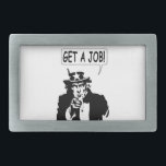 Uncle Sam Get A Job Belt Buckle<br><div class="desc">Uncle Sam telling you to get a job. Funny image in black and white with speech bubble.</div>