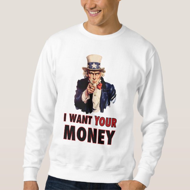 Uncle Sam Wants Your Money Sweatshirt (Front)