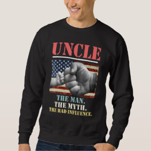 Uncle The Man The Myth The Bad Influence American Sweatshirt