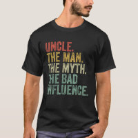 Uncle The Man The Myth The Bad Influence Funny Dad