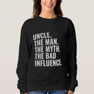Uncle The Man The Myth The Bad Influence Humour Fu Sweatshirt