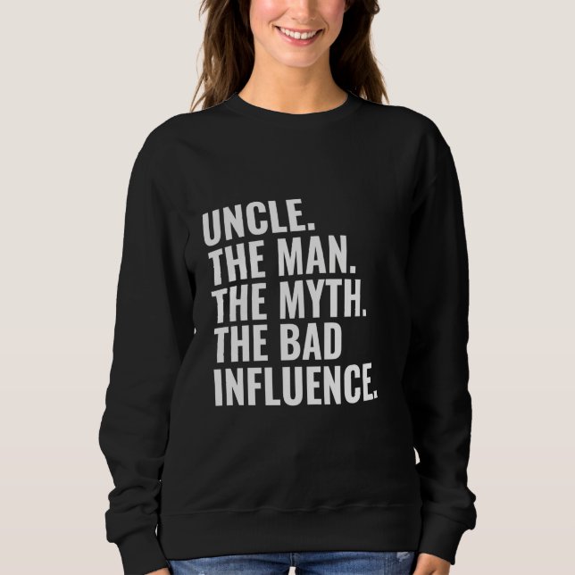 Uncle The Man The Myth The Bad Influence Humour Fu Sweatshirt (Front)