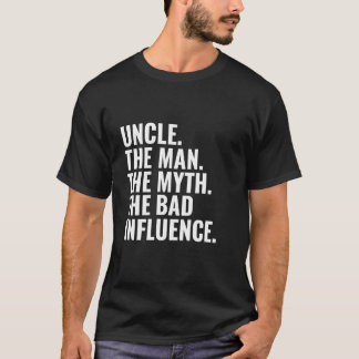 Uncle The Man The Myth The Bad Influence Humour Fu T-Shirt