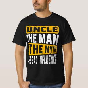 Uncle The Man The Myth The Bad Influence T-Shirt