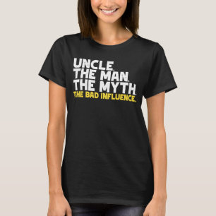 Uncle The Man The Myth The Bad Influence T-Shirt