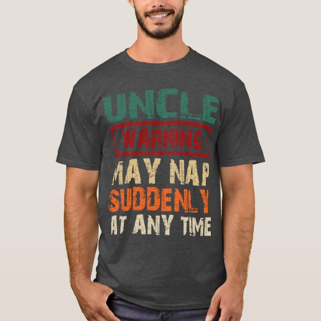 Uncle Warning May Nap Suddenly At Anyime Fathers D T-Shirt (Front)