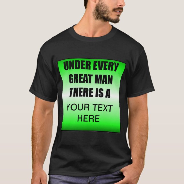 Under Every Great Man There Is A ? T-Shirt (Front)