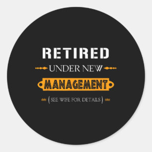 Under New Management - See Wife For Details Retire Classic Round Sticker