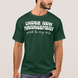 Under New Management Speak To My Wife 3 T-Shirt