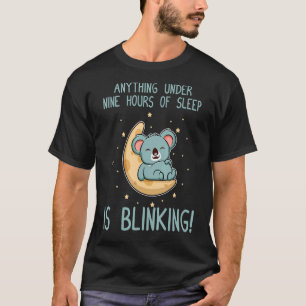 Under nine hours of sleep is blinking! Cute Koala  T-Shirt