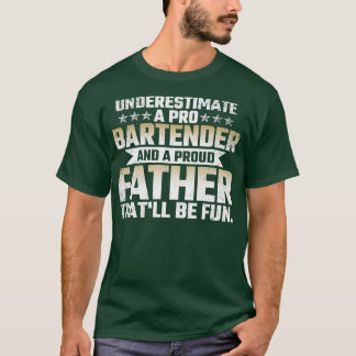 Underestimate a Pro Bartender and a Proud Father T T-Shirt