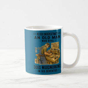 Underestimate an old man who does woodworking coffee mug