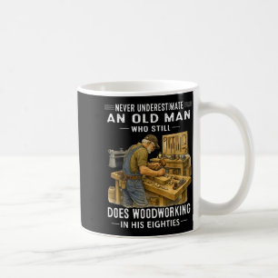 Underestimate an old man who does woodworking coffee mug