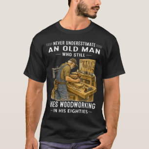 Underestimate an old man who does woodworking T-Shirt