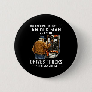 Underestimate an old man who drives trucks  6 cm round badge