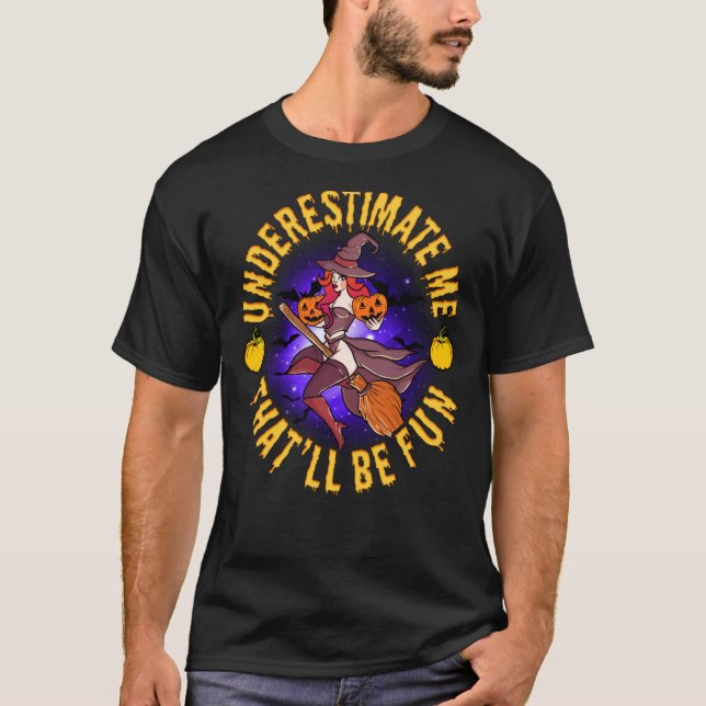 Underestimate Me That Ll Be Fun T-Shirt Sassy Witc (Front)