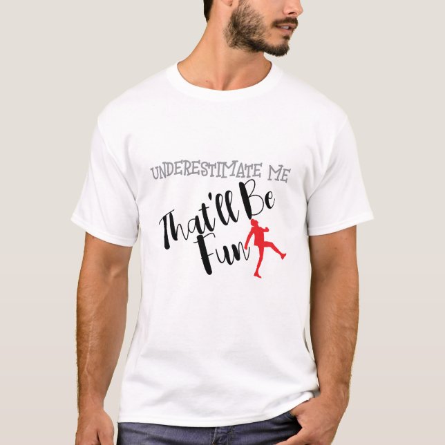 Underestimate Me That’ll Be Fun Typography T-Shirt (Front)