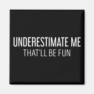 Underestimate me That'll be Fun Funny Gifts Magnet