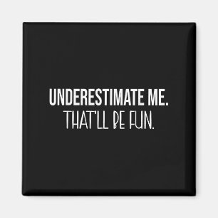 Underestimate Me Thatll Be Fun Funny Quote Magnet