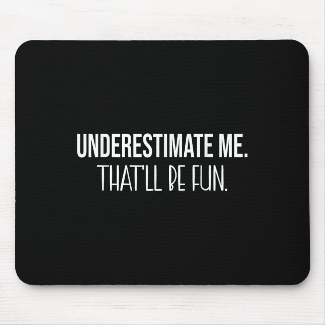 Underestimate Me Thatll Be Fun Funny Quote  Mouse Pad (Front)